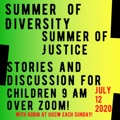 RE News - Summer of Diversity Summer of Justice, Stories and discussion for children, Sundays at 9am over Zoom with Robin. Next meeting July 12, 2020